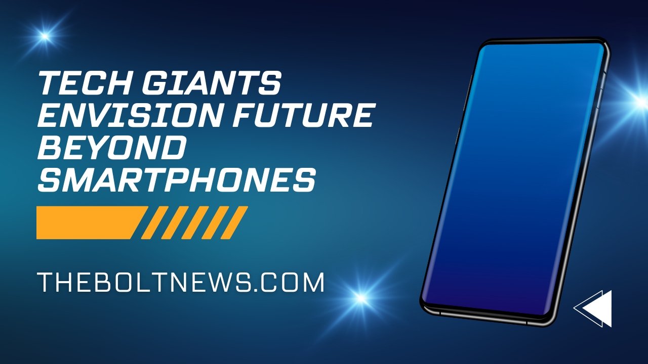 Tech Giants Envision Future Beyond Smartphones